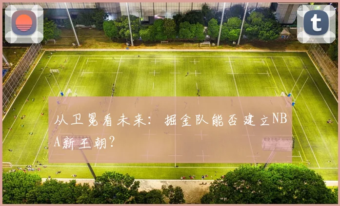 从卫冕看未来：掘金队能否建立NBA新王朝？